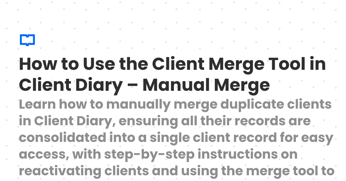 How to Use the Client Merge Tool in Client Diary – Manual Merge ...